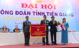 Khai mạc Đại hội Công đoàn tỉnh Tiền Giang lần thứ X, nhiệm kỳ 2018-2023