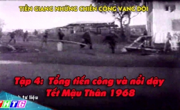 Tiền Giang những chiến công vang dội – Tập 4: Tổng tiến công và nổi dậy Tết Mậu Thân 1968
